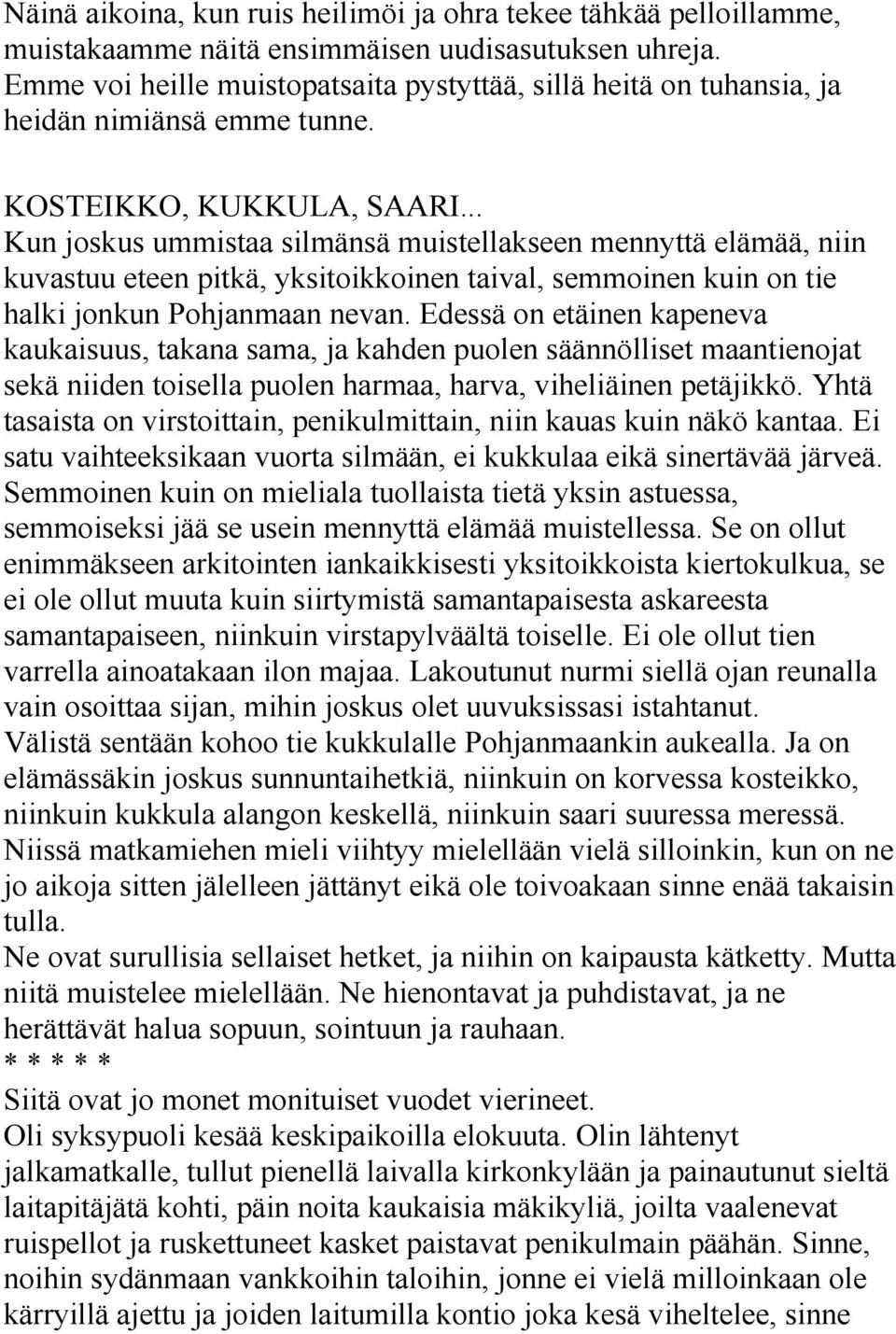 .. Kun joskus ummistaa silmänsä muistellakseen mennyttä elämää, niin kuvastuu eteen pitkä, yksitoikkoinen taival, semmoinen kuin on tie halki jonkun Pohjanmaan nevan.