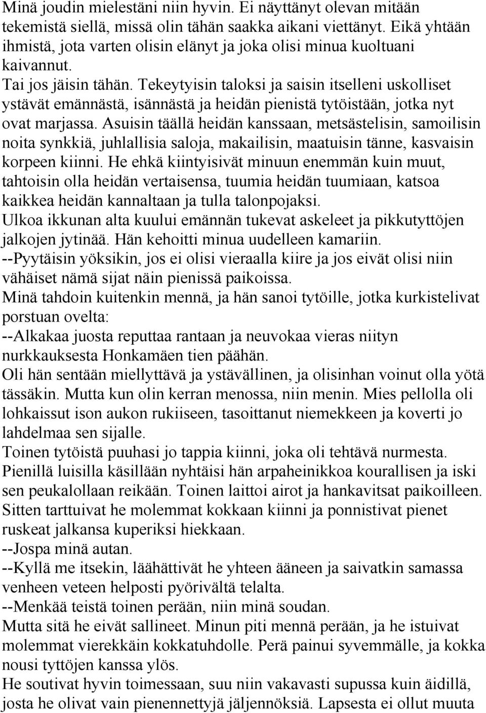 Tekeytyisin taloksi ja saisin itselleni uskolliset ystävät emännästä, isännästä ja heidän pienistä tytöistään, jotka nyt ovat marjassa.