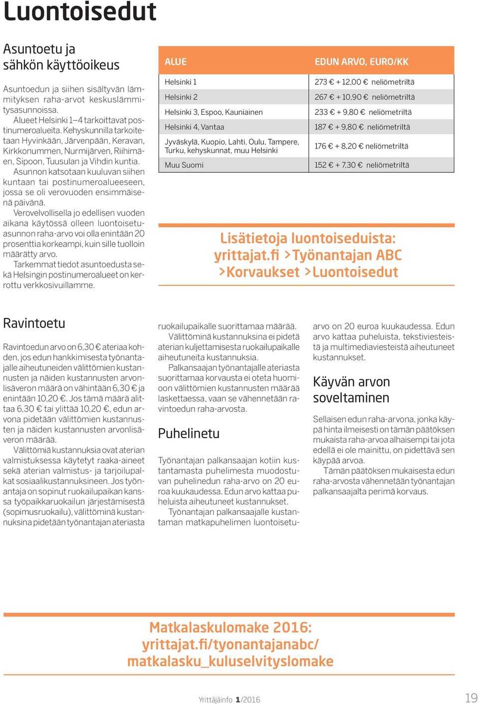 Asunnon katsotaan kuuluvan siihen kuntaan tai postinumeroalueeseen, jossa se oli verovuoden ensimmäisenä päivänä.