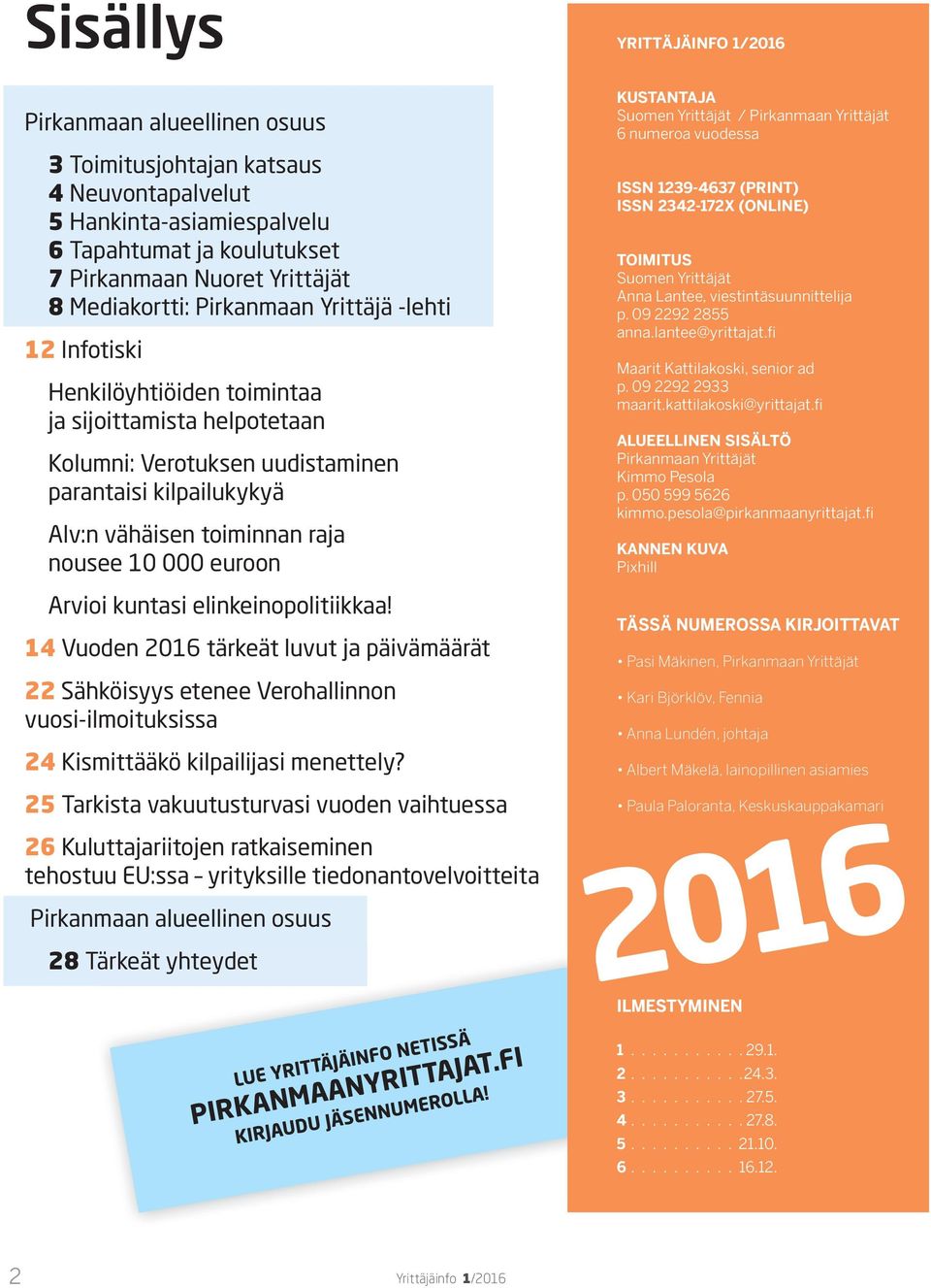 Arvioi kuntasi elinkeinopolitiikkaa! 14 Vuoden 2016 tärkeät luvut ja päivämäärät 22 Sähköisyys etenee Verohallinnon vuosi-ilmoituksissa 24 Kismittääkö kilpailijasi menettely?