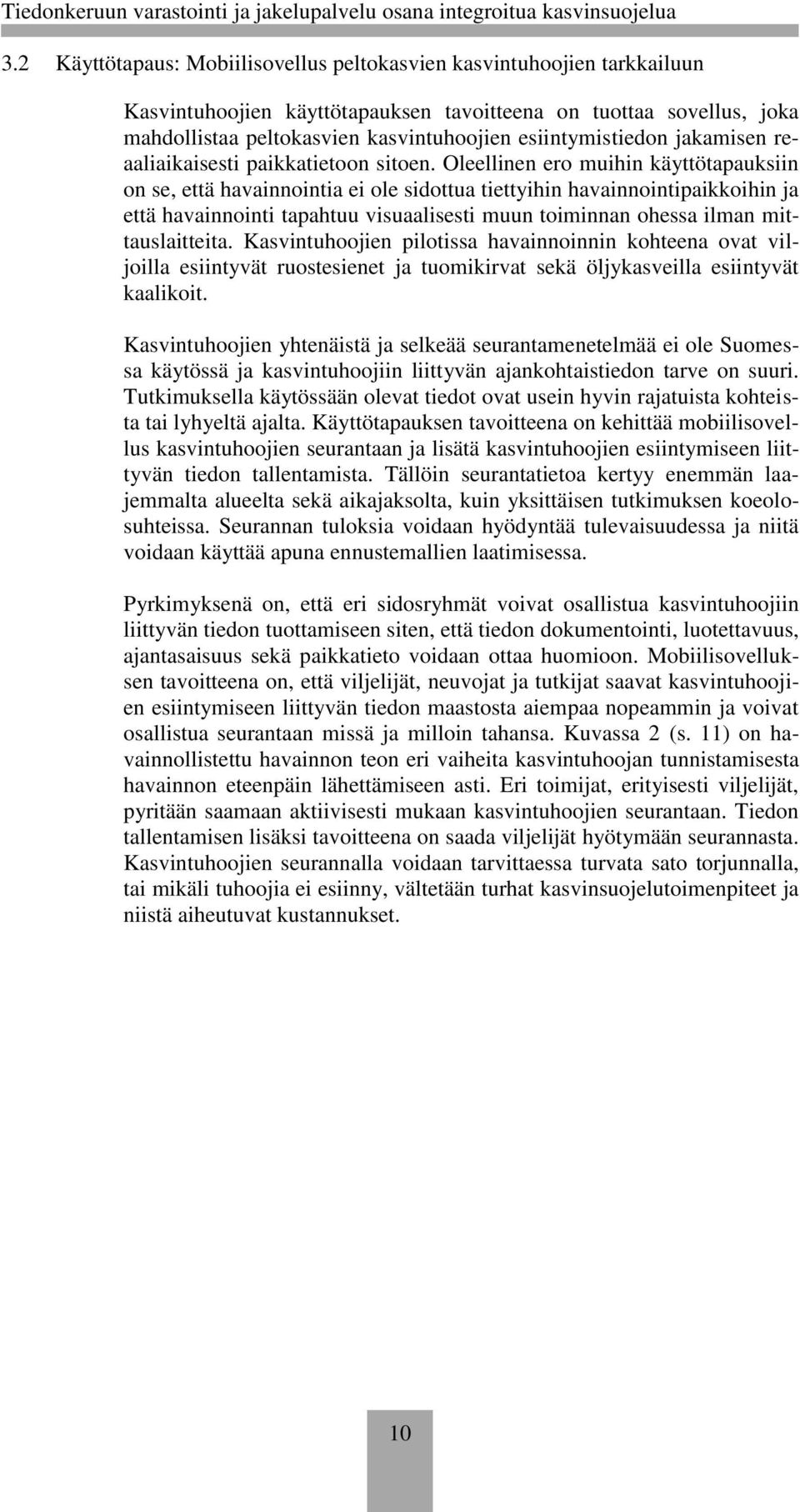 Oleellinen ero muihin käyttötapauksiin on se, että havainnointia ei ole sidottua tiettyihin havainnointipaikkoihin ja että havainnointi tapahtuu visuaalisesti muun toiminnan ohessa ilman