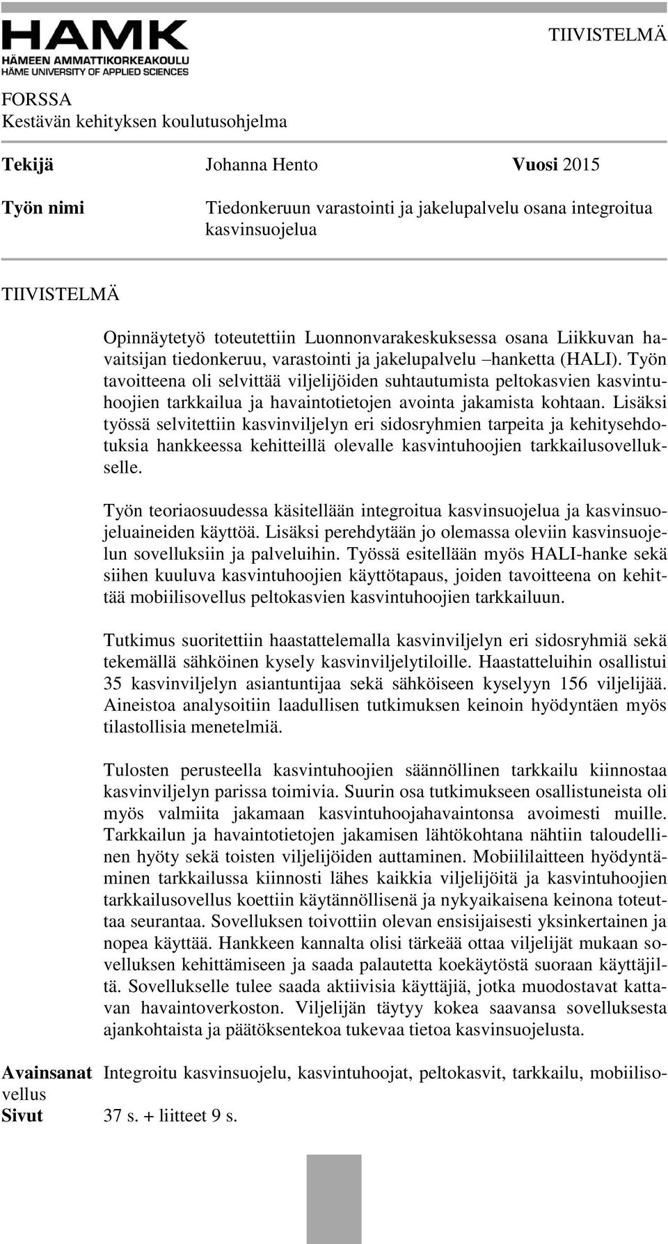 Työn tavoitteena oli selvittää viljelijöiden suhtautumista peltokasvien kasvintuhoojien tarkkailua ja havaintotietojen avointa jakamista kohtaan.