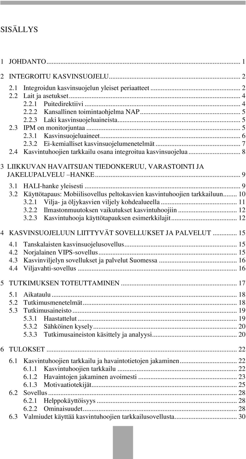 4 Kasvintuhoojien tarkkailu osana integroitua kasvinsuojelua... 8 3 LIIKKUVAN HAVAITSIJAN TIEDONKERUU, VARASTOINTI JA JAKELUPALVELU HANKE... 9 3.