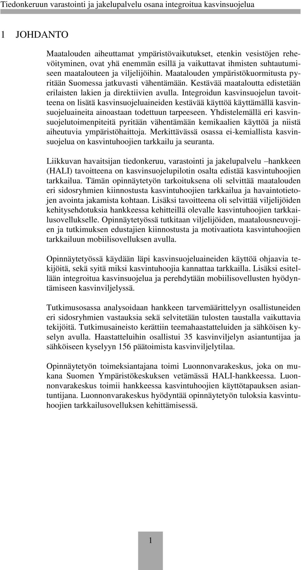 Integroidun kasvinsuojelun tavoitteena on lisätä kasvinsuojeluaineiden kestävää käyttöä käyttämällä kasvinsuojeluaineita ainoastaan todettuun tarpeeseen.