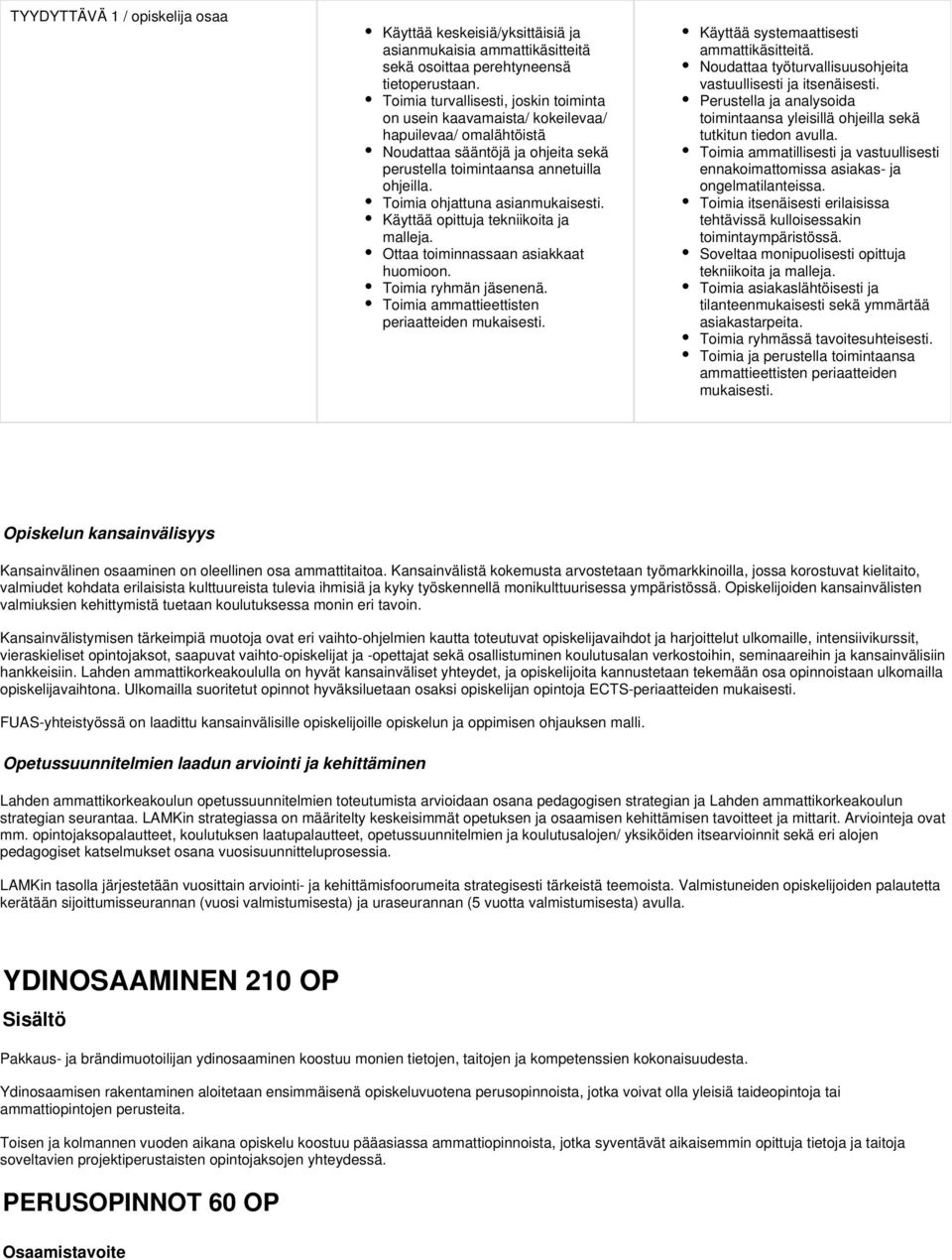 Toimia ohjattuna asianmukaisesti. Käyttää opittuja tekniikoita ja malleja. Ottaa toiminnassaan asiakkaat huomioon. Toimia ryhmän jäsenenä. Toimia ammattieettisten periaatteiden mukaisesti.