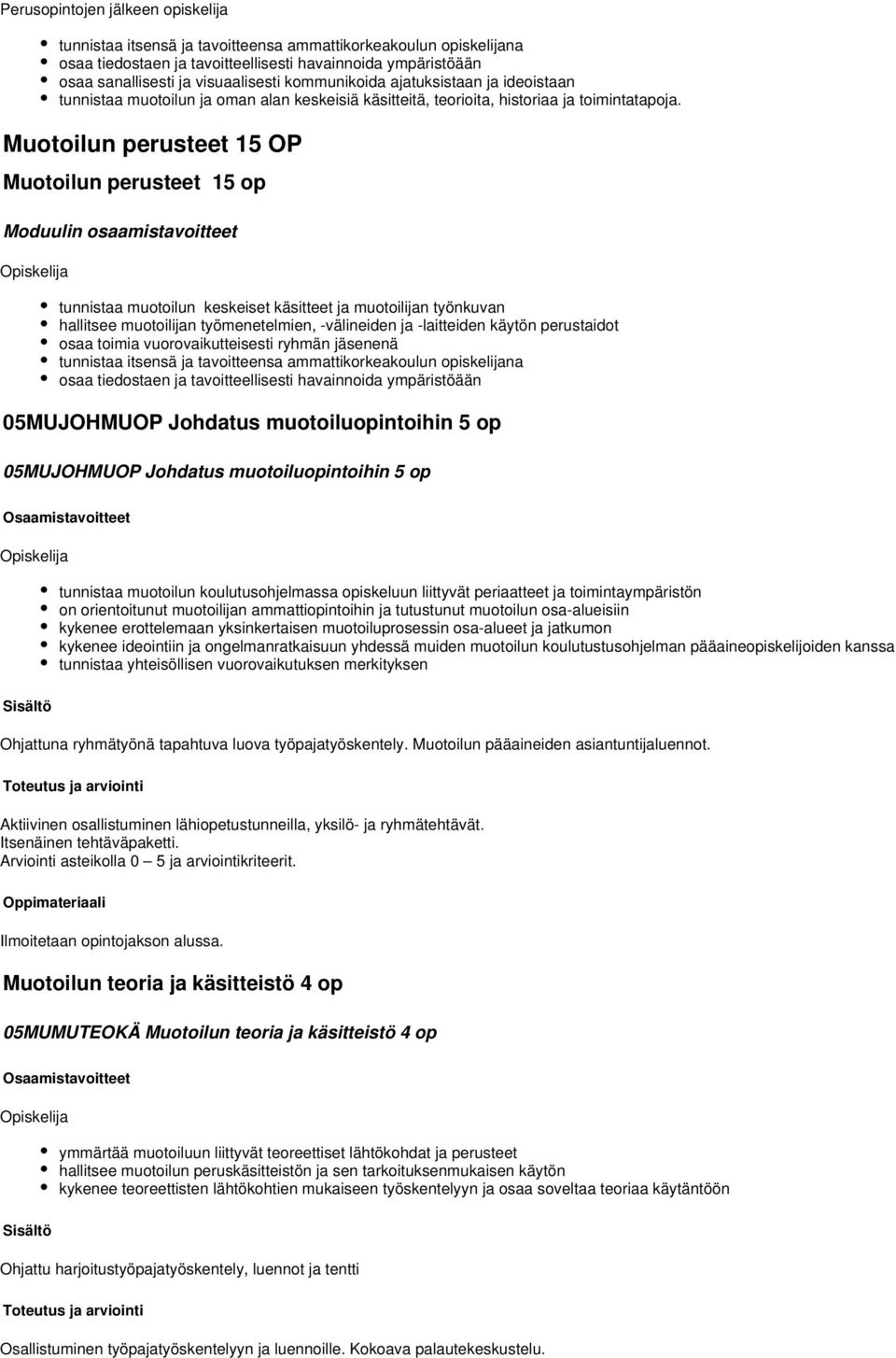 Muotoilun perusteet 15 OP Muotoilun perusteet 15 op Moduulin osaamistavoitteet tunnistaa muotoilun keskeiset käsitteet ja muotoilijan työnkuvan hallitsee muotoilijan työmenetelmien, -välineiden ja