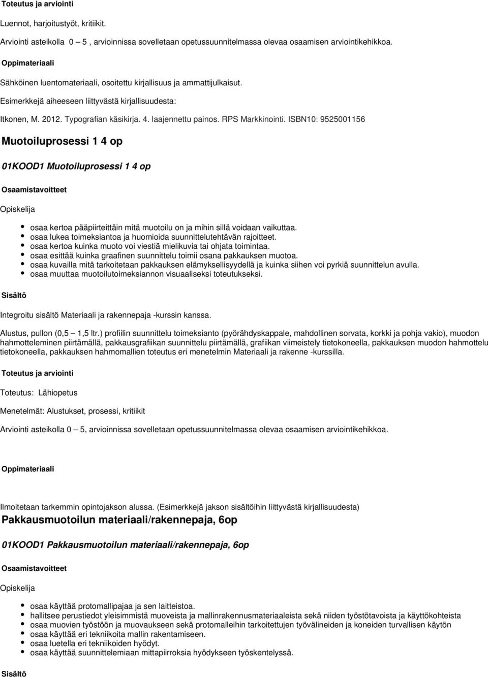 RPS Markkinointi. ISBN10: 9525001156 Muotoiluprosessi 1 4 op 01KOOD1 Muotoiluprosessi 1 4 op osaa kertoa pääpiirteittäin mitä muotoilu on ja mihin sillä voidaan vaikuttaa.