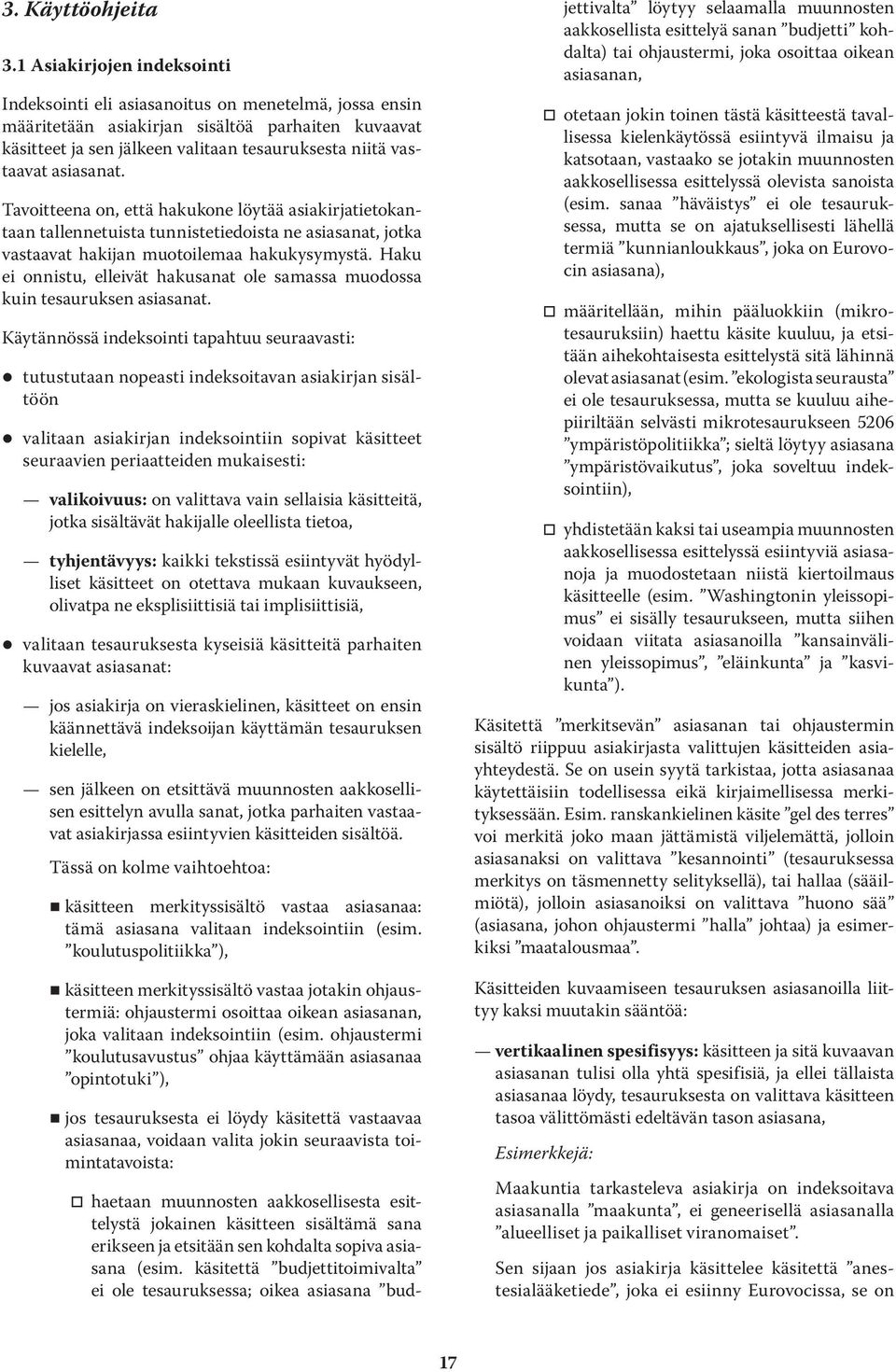 asiasanat. Tavoitteena on, että hakukone löytää asiakirjatietokantaan tallennetuista tunnistetiedoista ne asiasanat, jotka vastaavat hakijan muotoilemaa hakukysymystä.