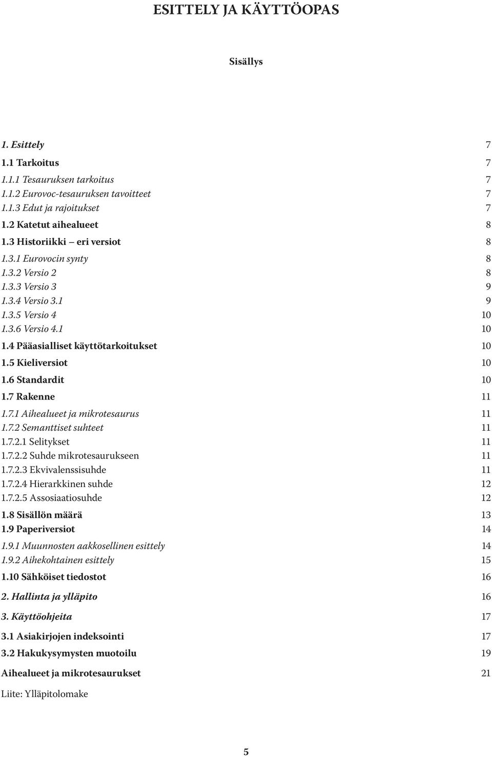 5 Kieliversiot 10 1.6 Standardit 10 1.7 Rakenne 11 1.7.1 Aihealueet ja mikrotesaurus 11 1.7.2 Semanttiset suhteet 11 1.7.2.1 Selitykset 11 1.7.2.2 Suhde mikrotesaurukseen 11 1.7.2.3 Ekvivalenssisuhde 11 1.