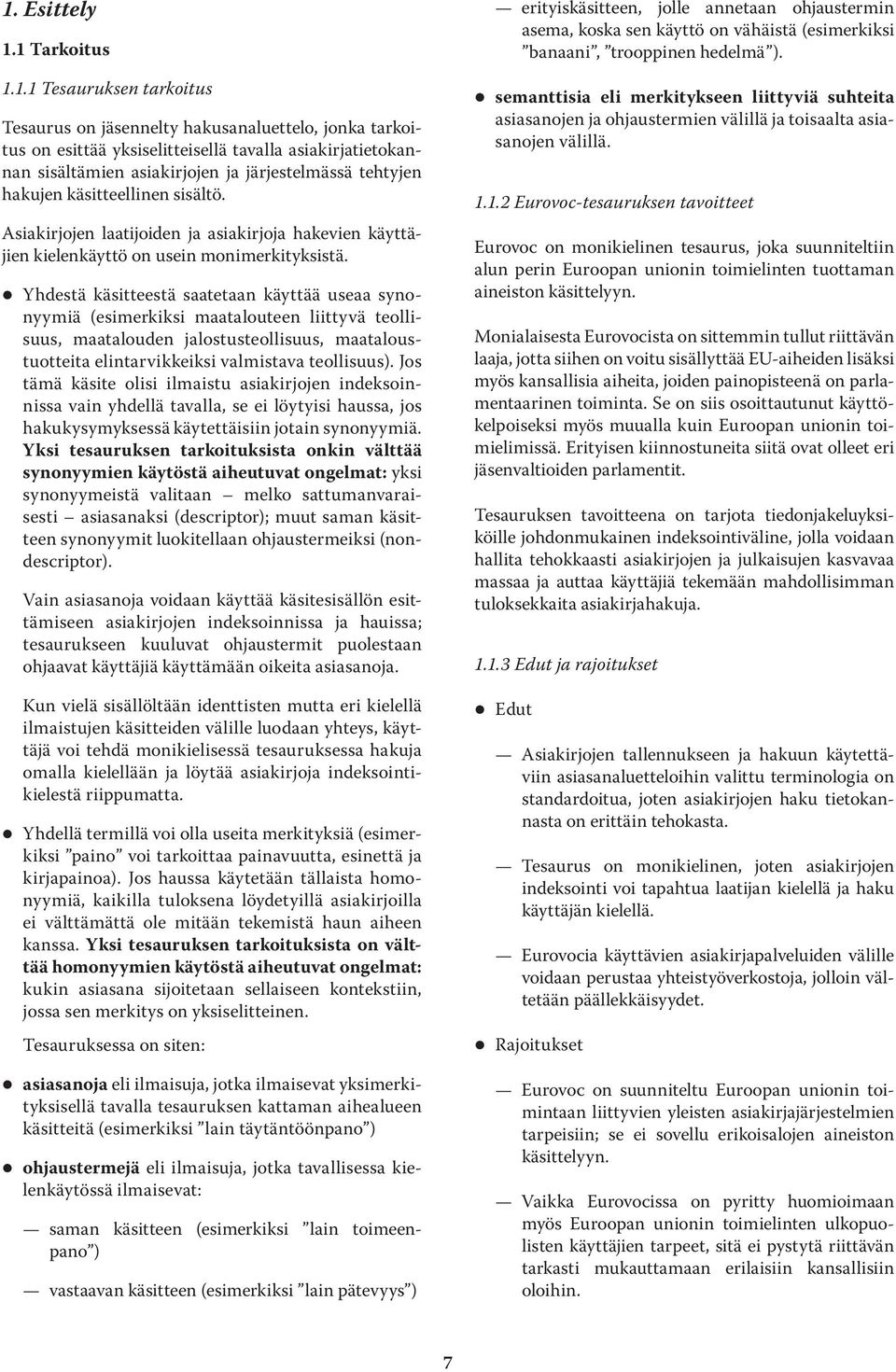 Yhdestä käsitteestä saatetaan käyttää useaa synonyymiä (esimerkiksi maatalouteen liittyvä teollisuus, maatalouden jalostusteollisuus, maataloustuotteita elintarvikkeiksi valmistava teollisuus).