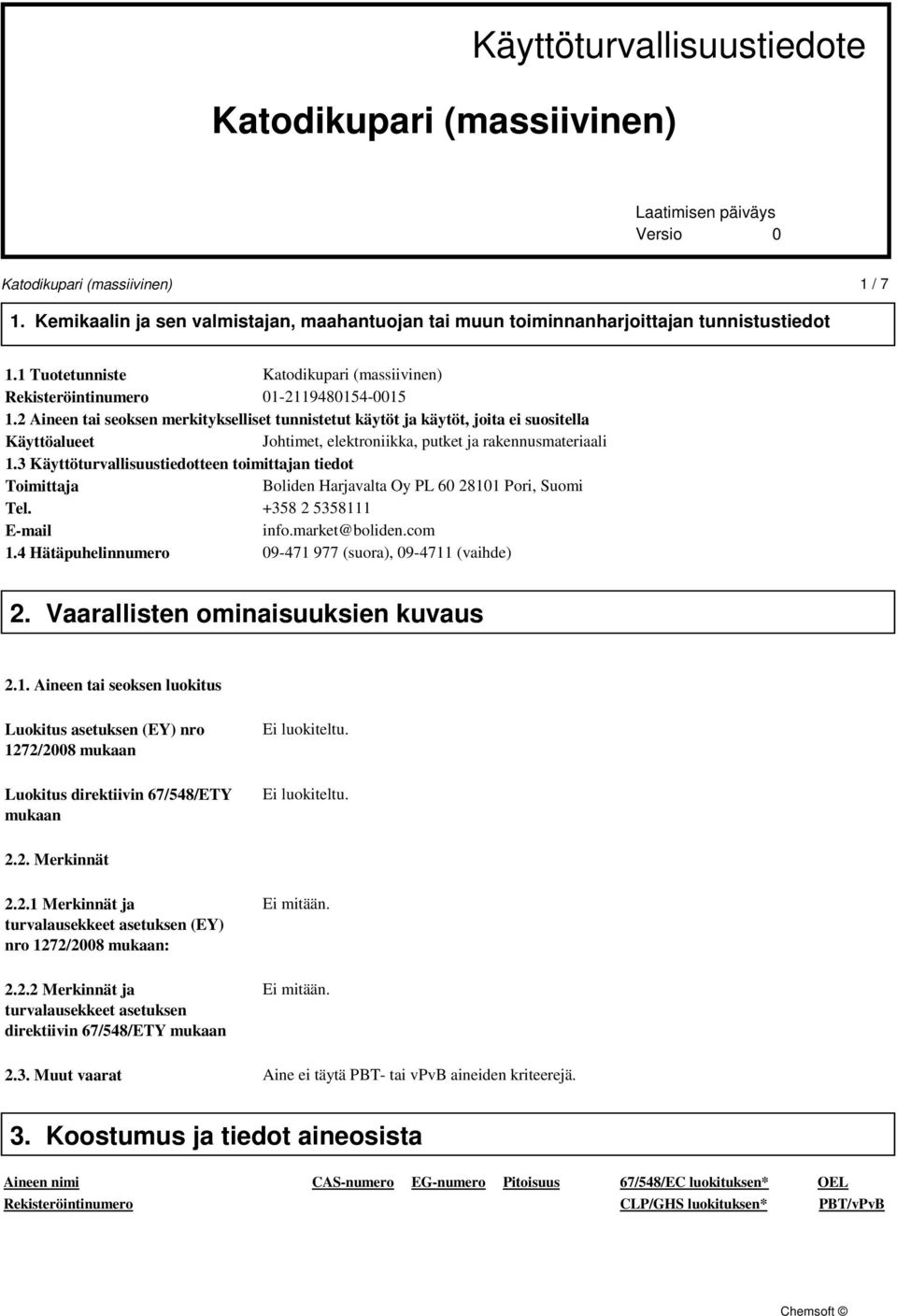 2 Aineen tai seoksen merkitykselliset tunnistetut käytöt ja käytöt, joita ei suositella Käyttöalueet Johtimet, elektroniikka, putket ja rakennusmateriaali 1.