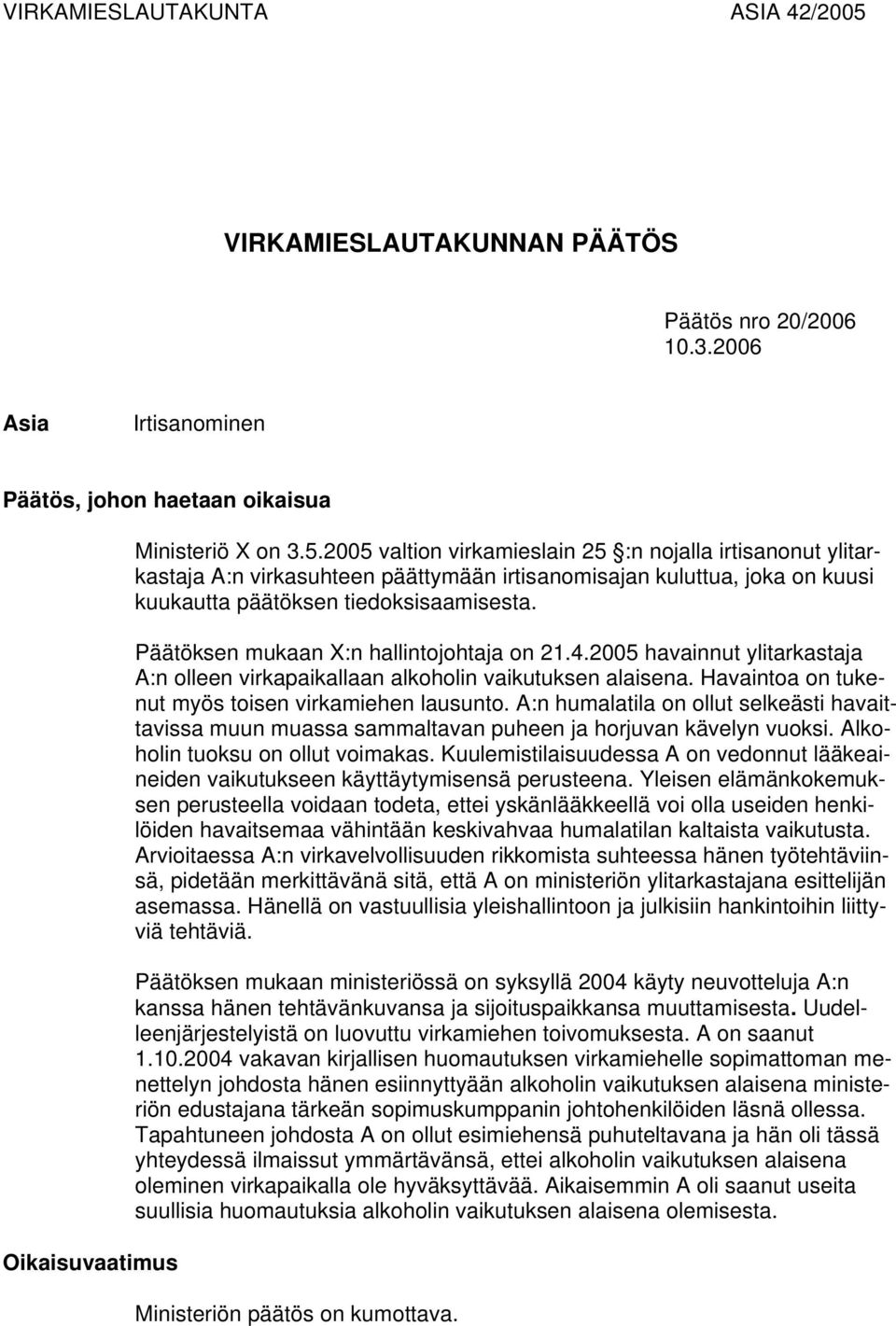 2005 valtion virkamieslain 25 :n nojalla irtisanonut ylitarkastaja A:n virkasuhteen päättymään irtisanomisajan kuluttua, joka on kuusi kuukautta päätöksen tiedoksisaamisesta.