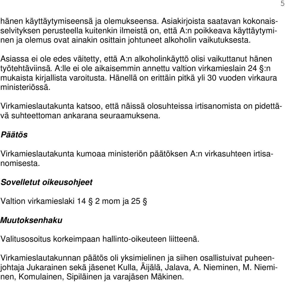 Asiassa ei ole edes väitetty, että A:n alkoholinkäyttö olisi vaikuttanut hänen työtehtäviinsä. A:lle ei ole aikaisemmin annettu valtion virkamieslain 24 :n mukaista kirjallista varoitusta.