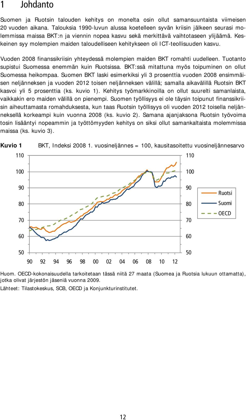 Keskeinen syy molempien maiden taloudelliseen kehitykseen oli ICT-teollisuuden kasvu. Vuoden 2008 finanssikriisin yhteydessä molempien maiden BKT romahti uudelleen.