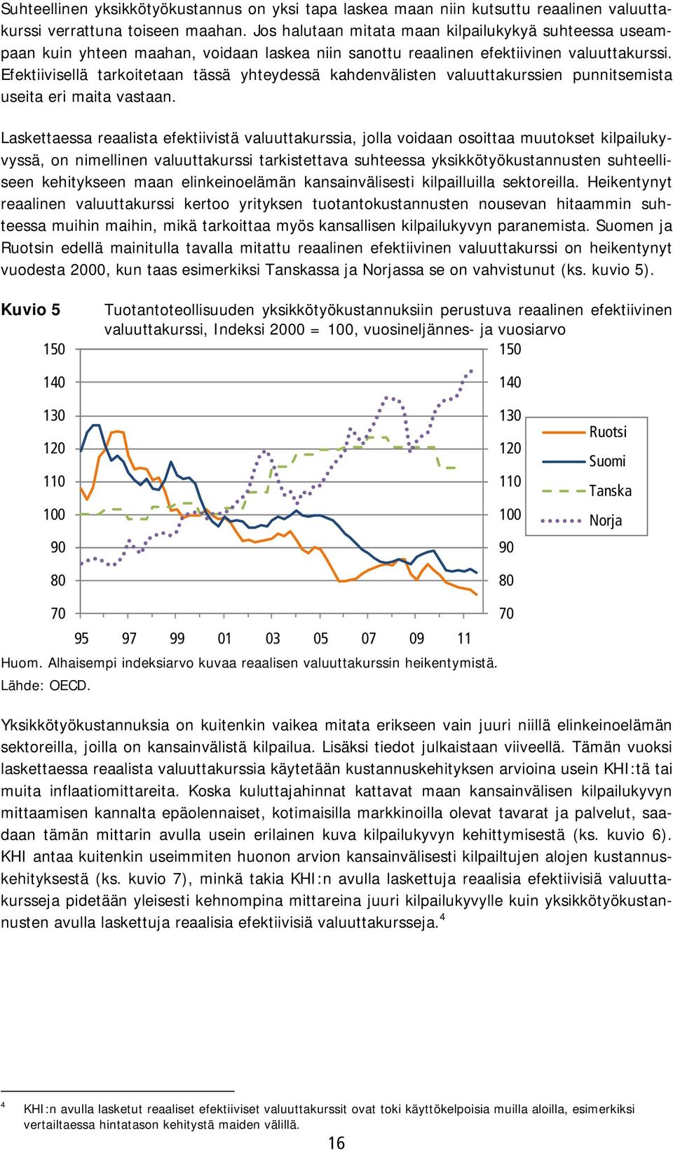 Efektiivisellä tarkoitetaan tässä yhteydessä kahdenvälisten valuuttakurssien punnitsemista useita eri maita vastaan.