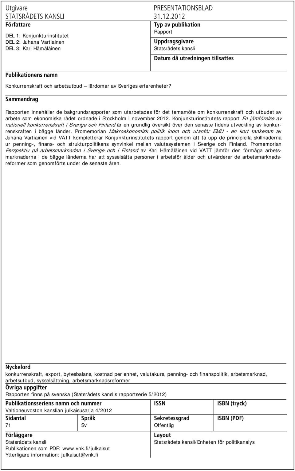 Sammandrag Rapporten innehåller de bakgrundsrapporter som utarbetades för det temamöte om konkurrenskraft och utbudet av arbete som ekonomiska rådet ordnade i Stockholm i november 2012.