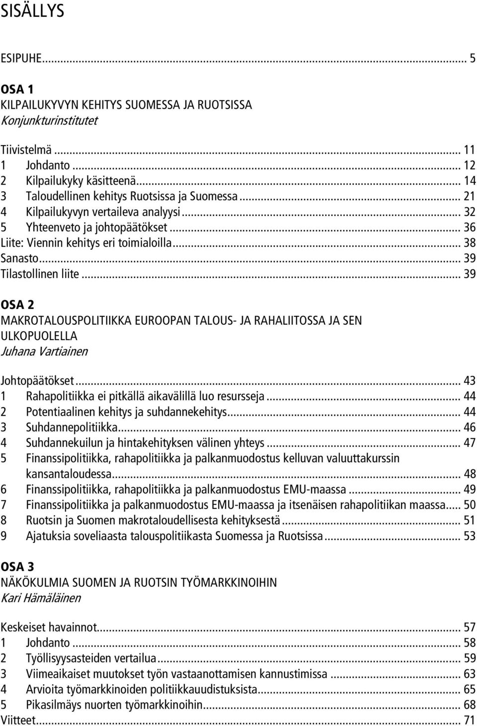 .. 39 Tilastollinen liite... 39 OSA 2 MAKROTALOUSPOLITIIKKA EUROOPAN TALOUS- JA RAHALIITOSSA JA SEN ULKOPUOLELLA Juhana Vartiainen Johtopäätökset.