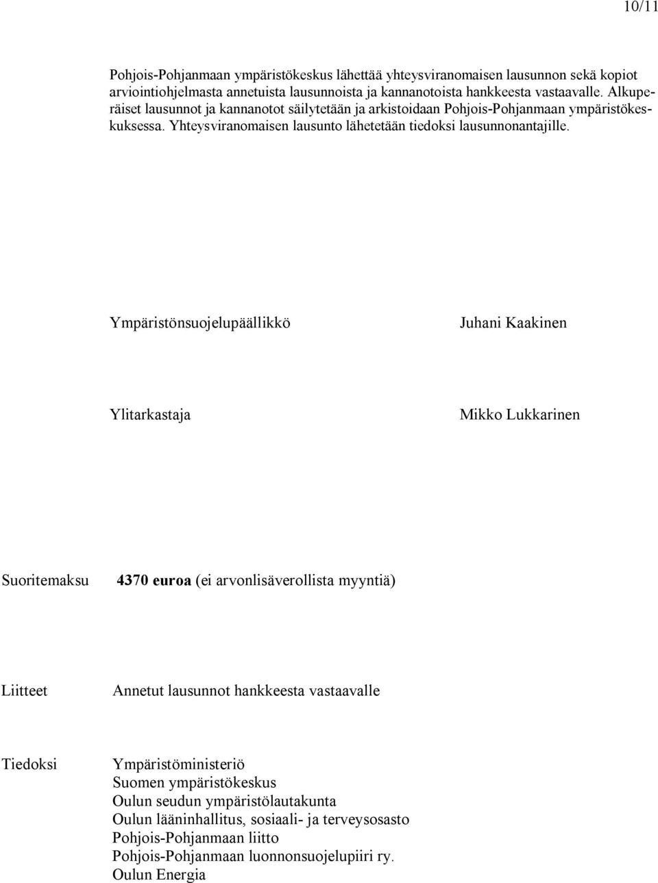 Ympäristönsuojelupäällikkö Juhani Kaakinen Ylitarkastaja Mikko Lukkarinen Suoritemaksu 4370 euroa (ei arvonlisäverollista myyntiä) Liitteet Annetut lausunnot hankkeesta vastaavalle