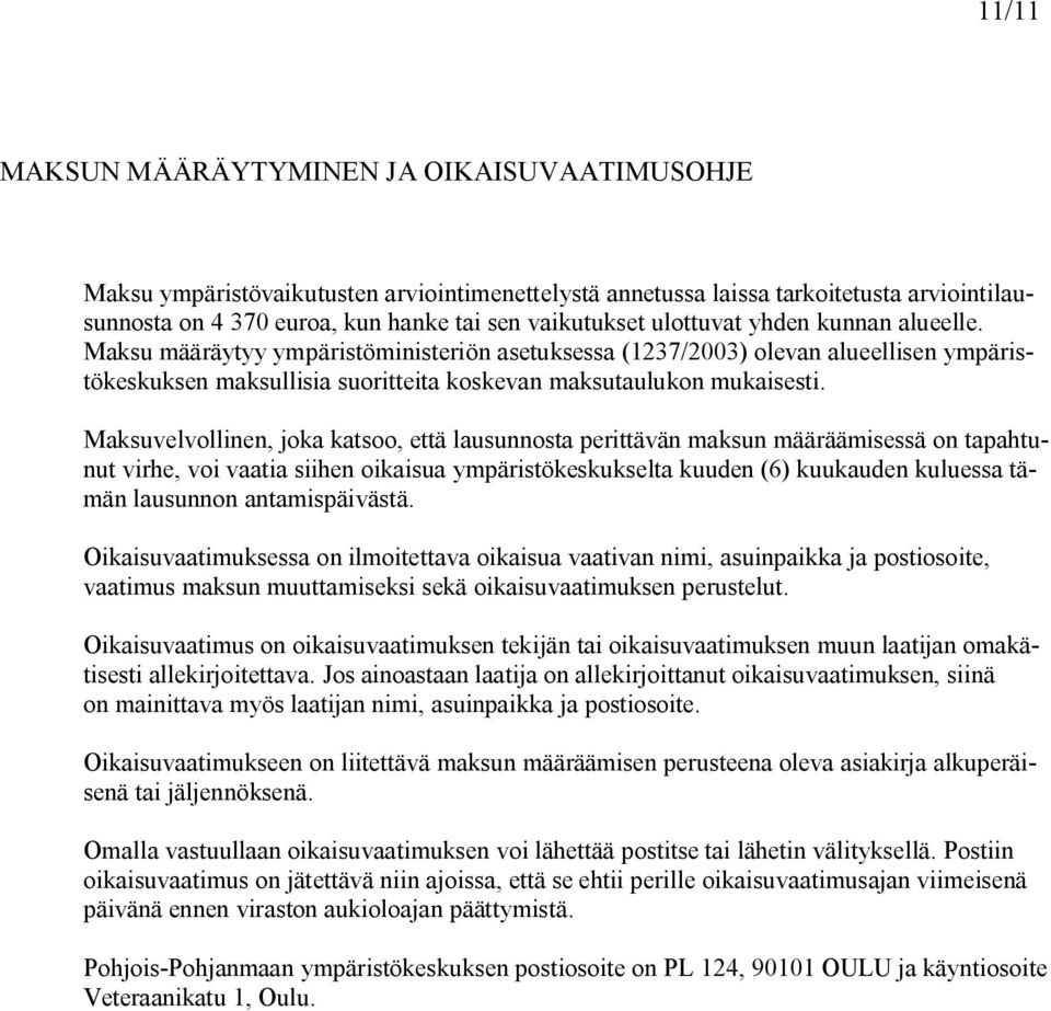 Maksuvelvollinen, joka katsoo, että lausunnosta perittävän maksun määräämisessä on tapahtunut virhe, voi vaatia siihen oikaisua ympäristökeskukselta kuuden (6) kuukauden kuluessa tämän lausunnon