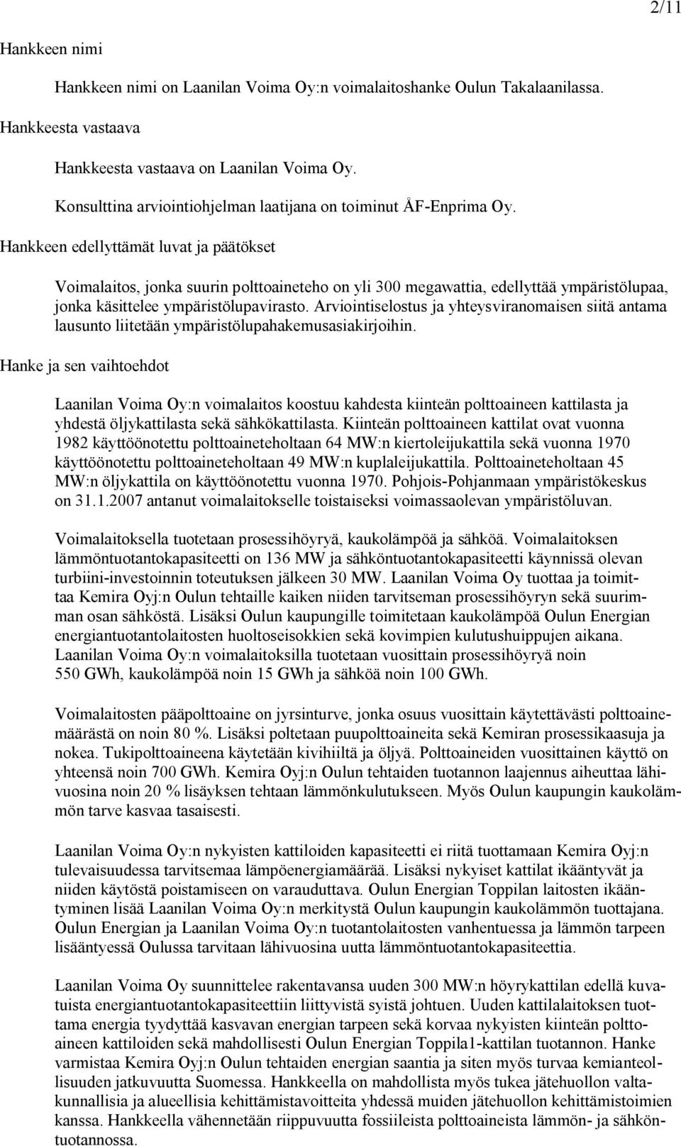 Hankkeen edellyttämät luvat ja päätökset Voimalaitos, jonka suurin polttoaineteho on yli 300 megawattia, edellyttää ympäristölupaa, jonka käsittelee ympäristölupavirasto.