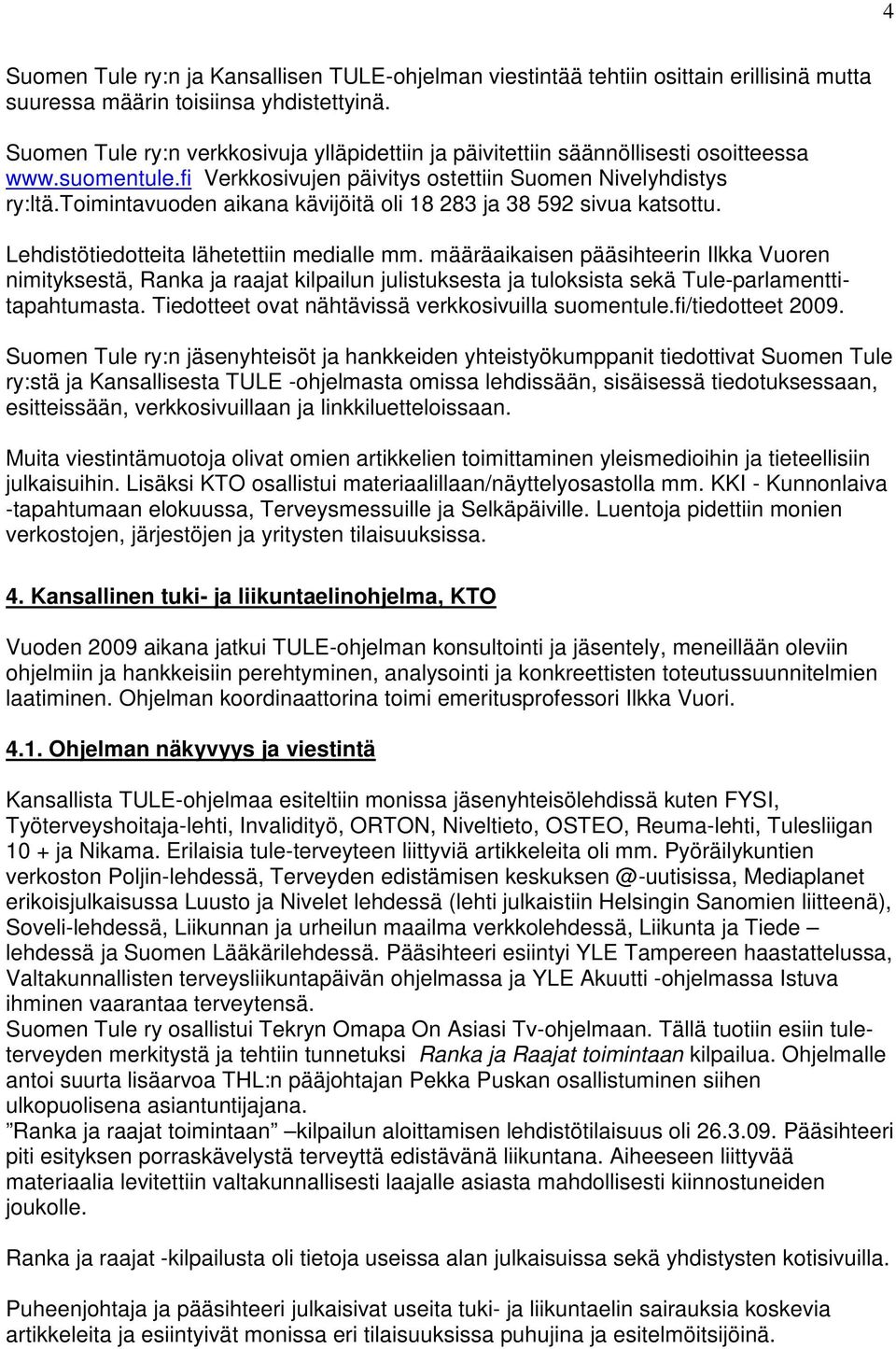 toimintavuoden aikana kävijöitä oli 18 283 ja 38 592 sivua katsottu. Lehdistötiedotteita lähetettiin medialle mm.