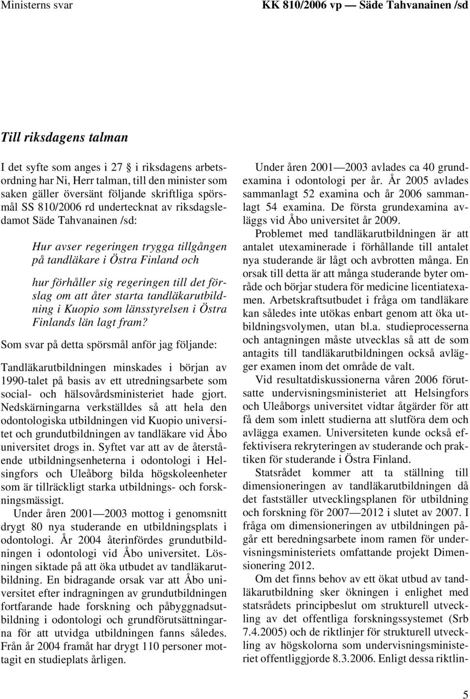 till det förslag om att åter starta tandläkarutbildning i Kuopio som länsstyrelsen i Östra Finlands län lagt fram?