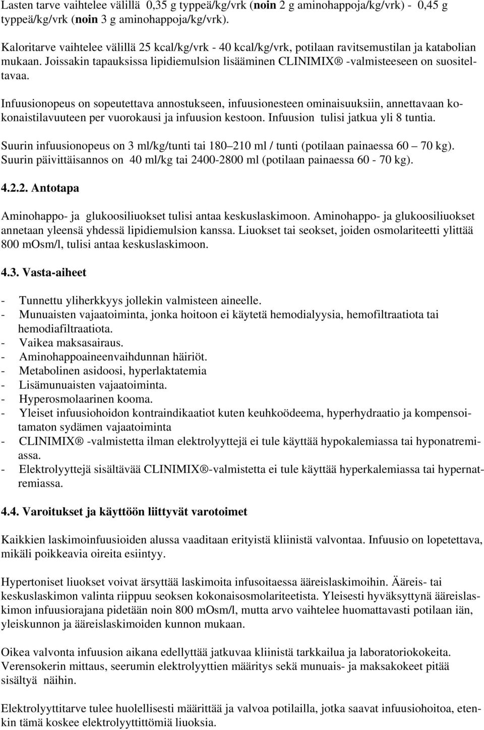 Infuusionopeus on sopeutettava annostukseen, infuusionesteen ominaisuuksiin, annettavaan kokonaistilavuuteen per vuorokausi ja infuusion kestoon. Infuusion tulisi jatkua yli 8 tuntia.