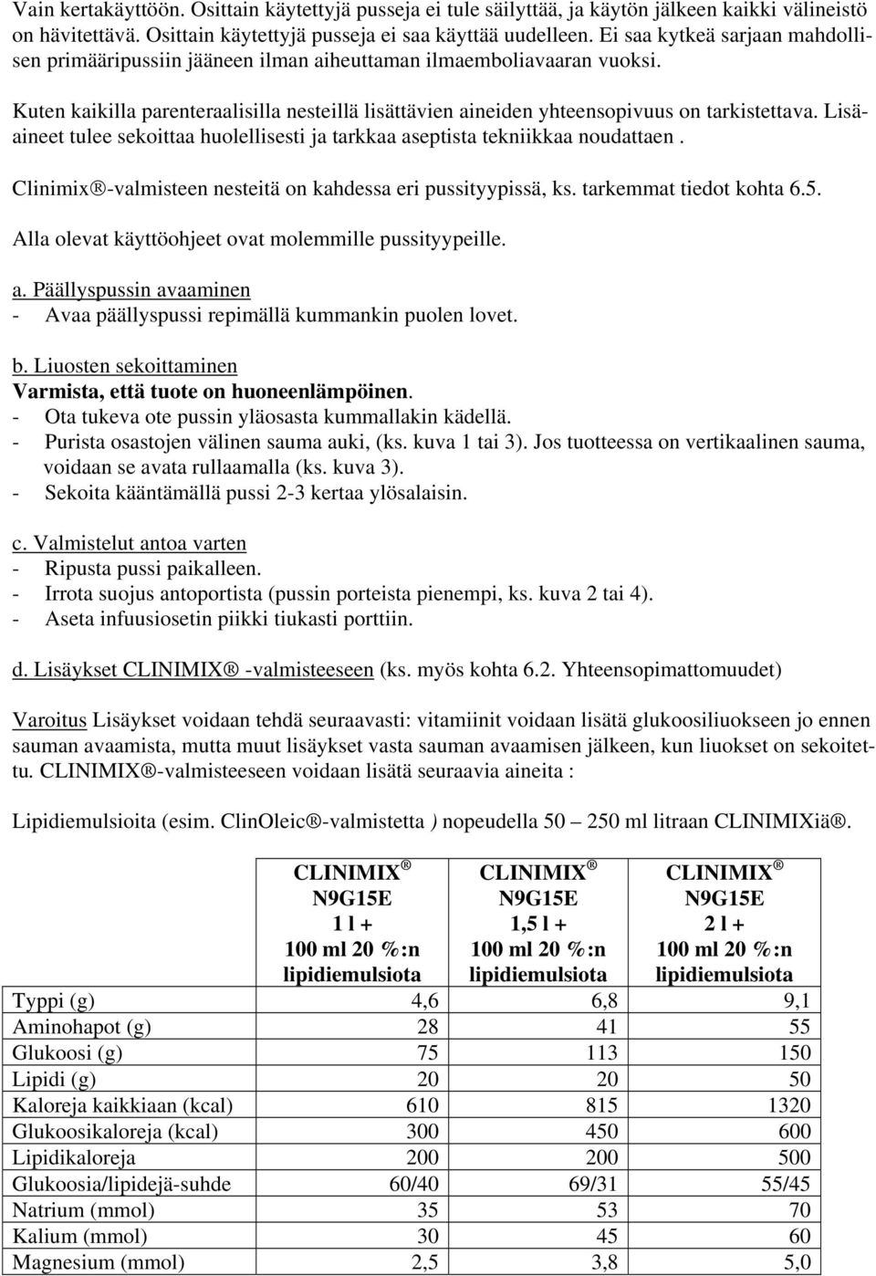 Lisäaineet tulee sekoittaa huolellisesti ja tarkkaa aseptista tekniikkaa noudattaen. Clinimix -valmisteen nesteitä on kahdessa eri pussityypissä, ks. tarkemmat tiedot kohta 6.5.