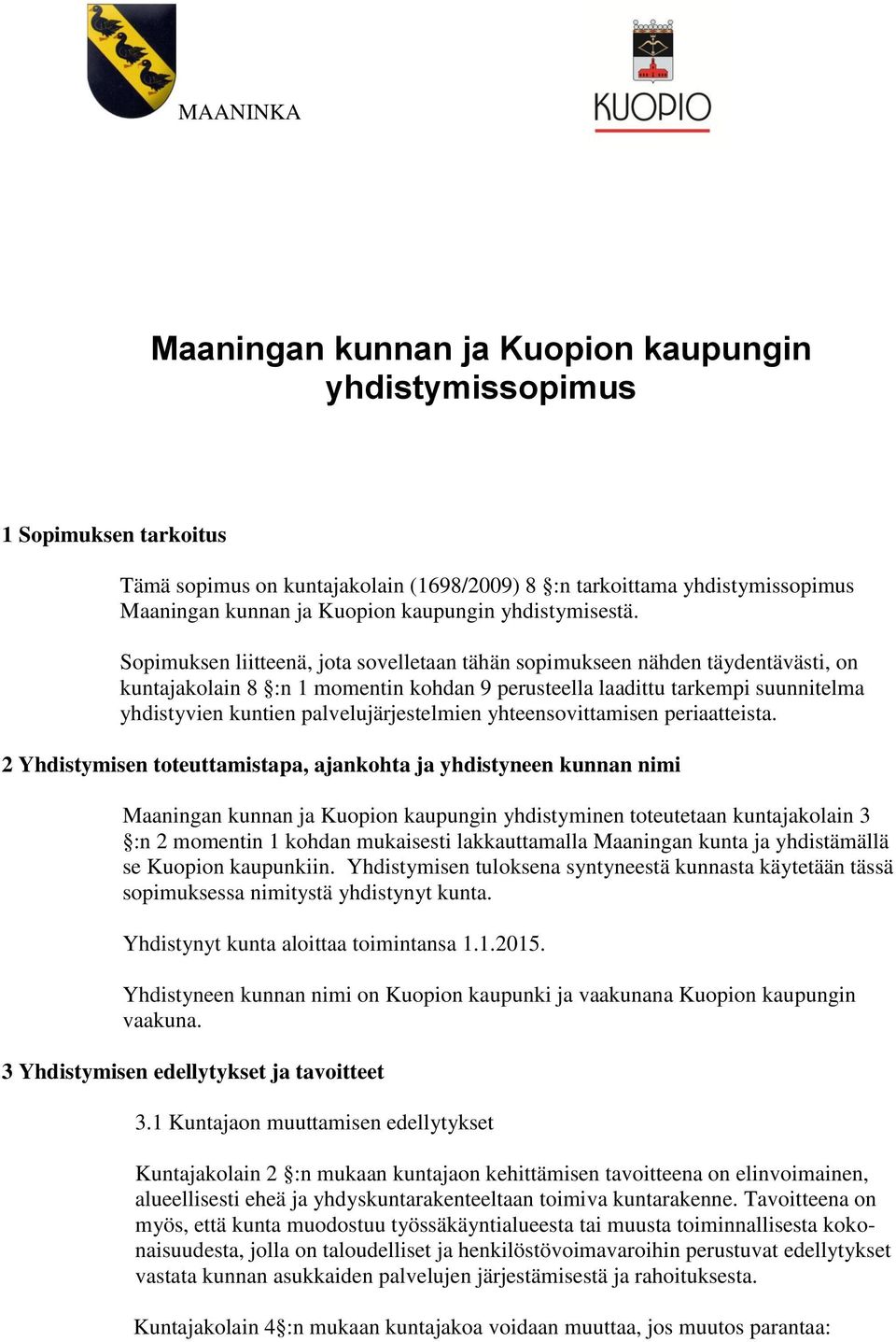 Sopimuksen liitteenä, jota sovelletaan tähän sopimukseen nähden täydentävästi, on kuntajakolain 8 :n 1 momentin kohdan 9 perusteella laadittu tarkempi suunnitelma yhdistyvien kuntien