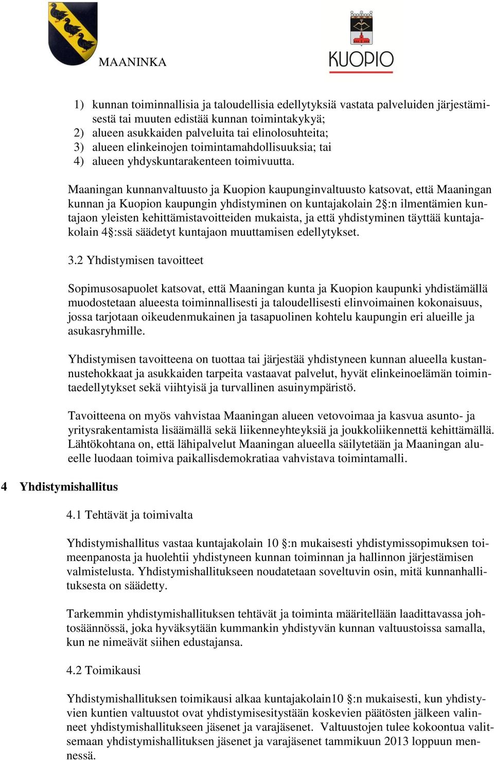 Maaningan kunnanvaltuusto ja Kuopion kaupunginvaltuusto katsovat, että Maaningan kunnan ja Kuopion kaupungin yhdistyminen on kuntajakolain 2 :n ilmentämien kuntajaon yleisten kehittämistavoitteiden