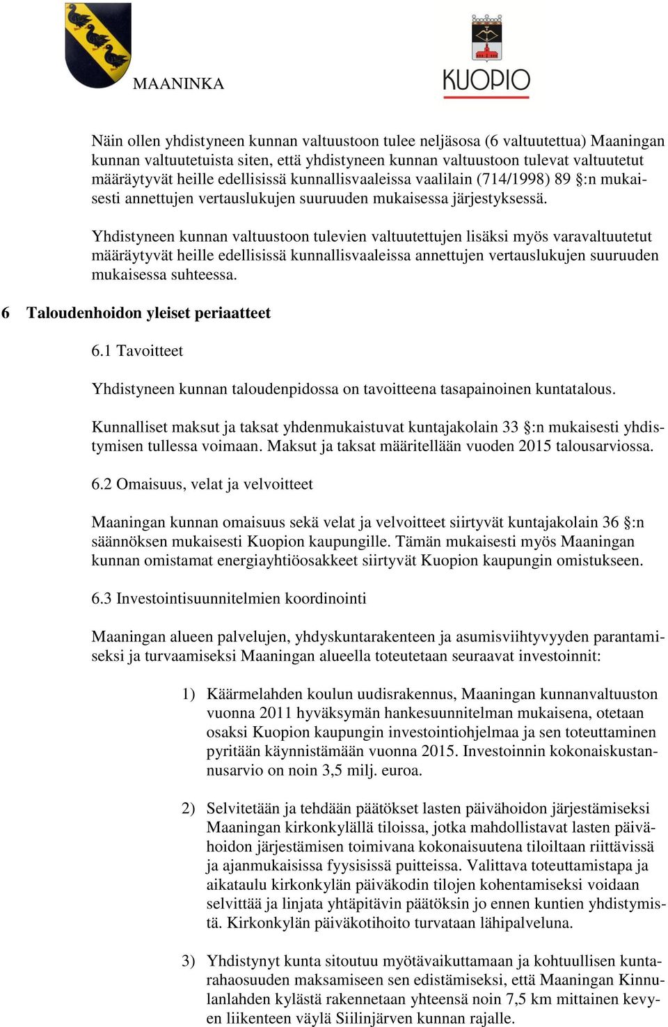 Yhdistyneen kunnan valtuustoon tulevien valtuutettujen lisäksi myös varavaltuutetut määräytyvät heille edellisissä kunnallisvaaleissa annettujen vertauslukujen suuruuden mukaisessa suhteessa.