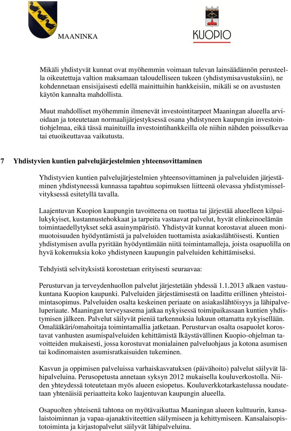 Muut mahdolliset myöhemmin ilmenevät investointitarpeet Maaningan alueella arvioidaan ja toteutetaan normaalijärjestyksessä osana yhdistyneen kaupungin investointiohjelmaa, eikä tässä mainituilla
