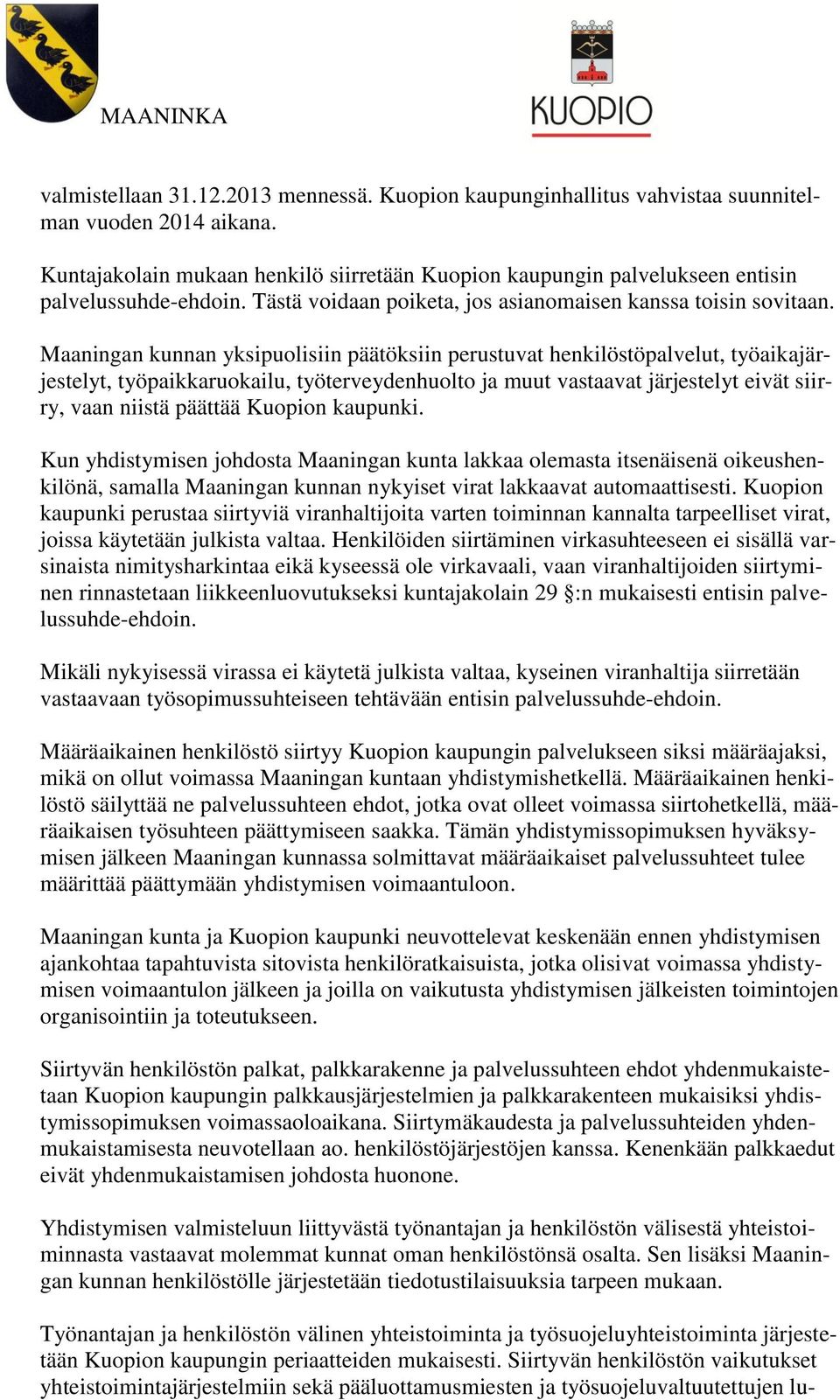 Maaningan kunnan yksipuolisiin päätöksiin perustuvat henkilöstöpalvelut, työaikajärjestelyt, työpaikkaruokailu, työterveydenhuolto ja muut vastaavat järjestelyt eivät siirry, vaan niistä päättää