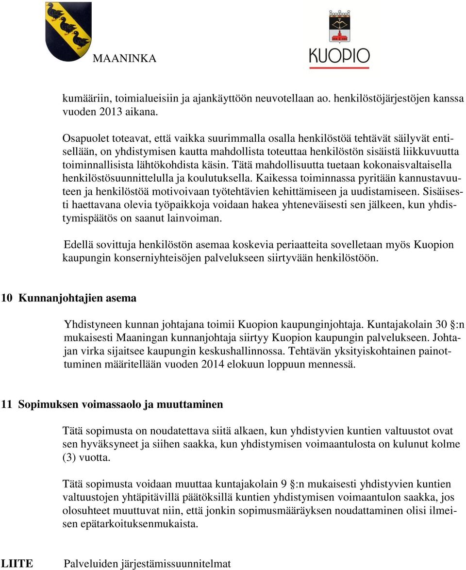 lähtökohdista käsin. Tätä mahdollisuutta tuetaan kokonaisvaltaisella henkilöstösuunnittelulla ja koulutuksella.