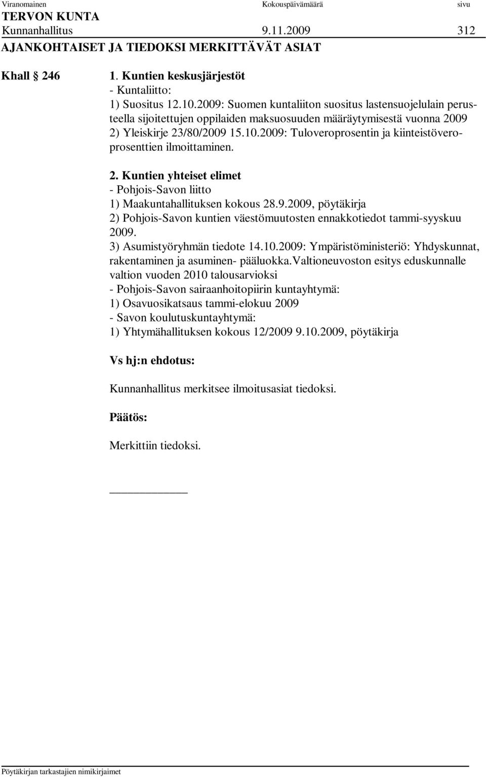 2009: Tuloveroprosentin ja kiinteistöveroprosenttien ilmoittaminen. 2. Kuntien yhteiset elimet - Pohjois-Savon liitto 1) Maakuntahallituksen kokous 28.9.2009, pöytäkirja 2) Pohjois-Savon kuntien väestömuutosten ennakkotiedot tammi-syyskuu 2009.