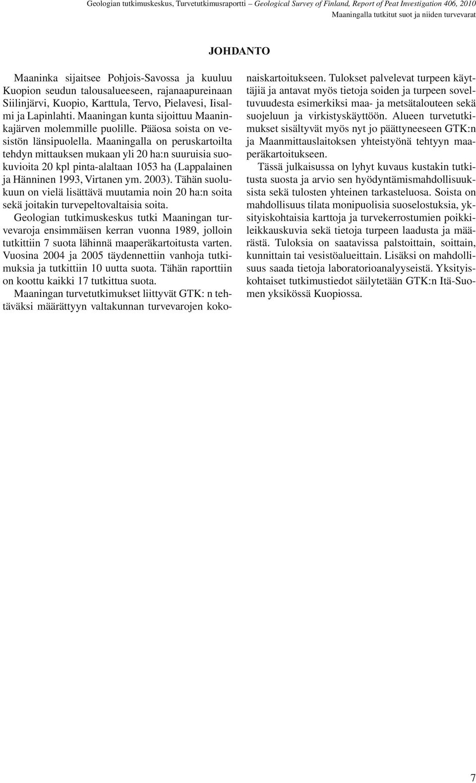 Maaningalla on peruskartoilta tehdyn mittauksen mukaan yli 20 ha:n suuruisia suokuvioita 20 kpl pinta-alaltaan 1053 ha (Lappalainen ja Hänninen 1993, Virtanen ym. 2003).