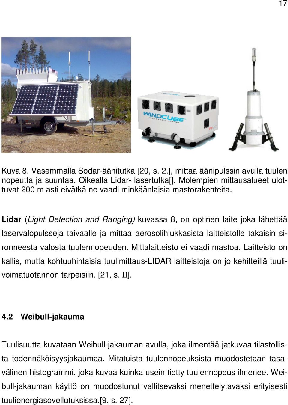 Lidar (Light Detection and Ranging) kuvassa 8, on optinen laite joka lähettää laservalopulsseja taivaalle ja mittaa aerosolihiukkasista laitteistolle takaisin sironneesta valosta tuulennopeuden.