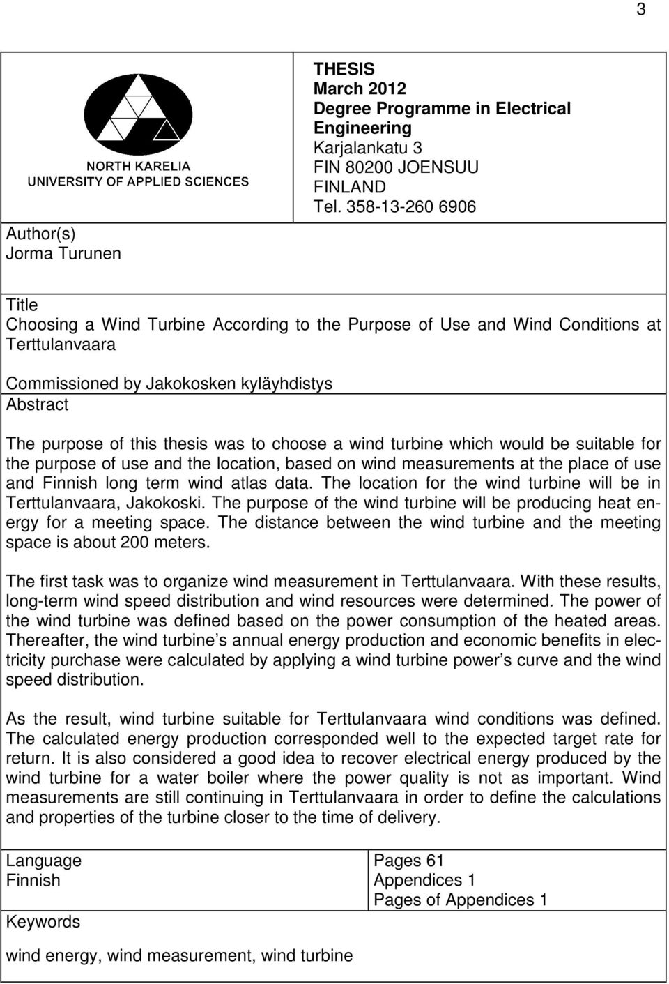 choose a wind turbine which would be suitable for the purpose of use and the location, based on wind measurements at the place of use and Finnish long term wind atlas data.