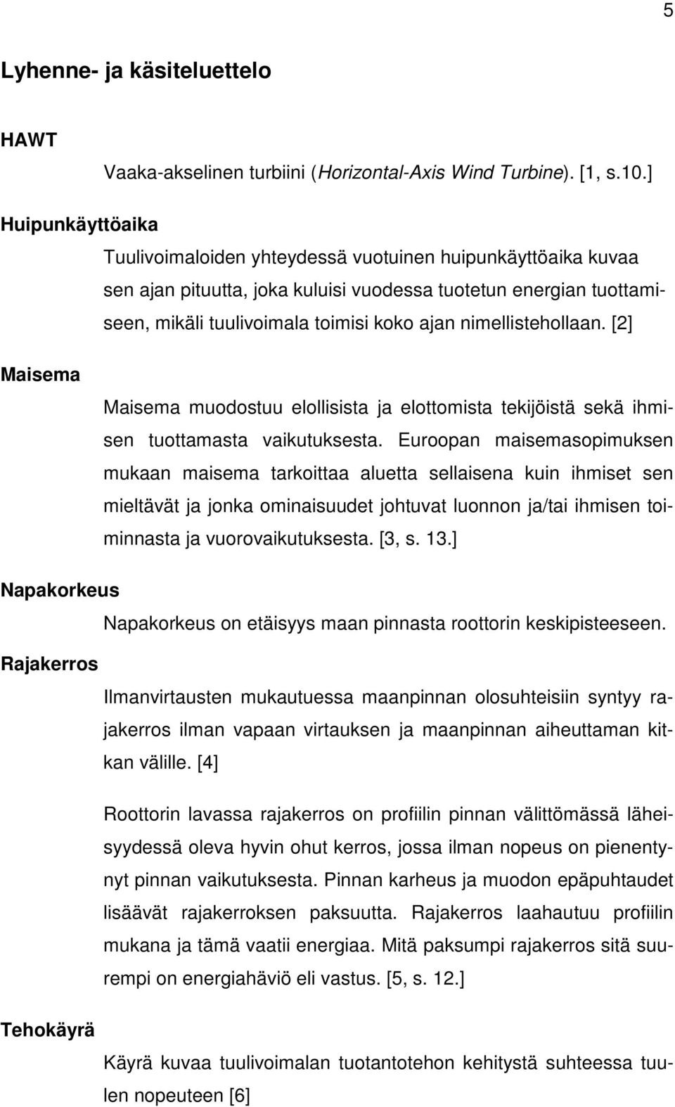 nimellistehollaan. [2] Maisema Maisema muodostuu elollisista ja elottomista tekijöistä sekä ihmisen tuottamasta vaikutuksesta.