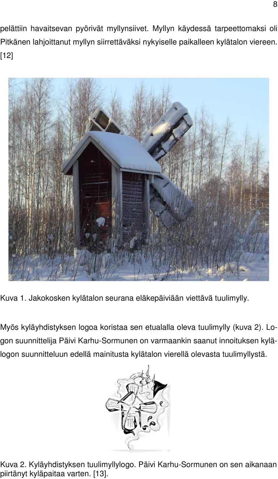 Jakokosken kylätalon seurana eläkepäiviään viettävä tuulimylly. Myös kyläyhdistyksen logoa koristaa sen etualalla oleva tuulimylly (kuva 2).