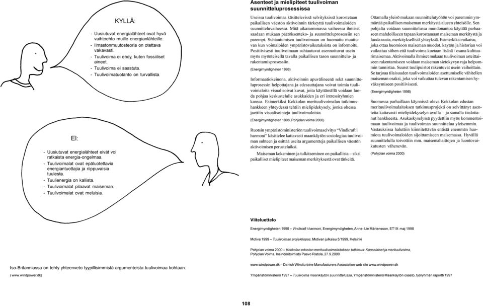 - Tuulivoima ei ehdy, kuten fossiiliset aineet. - Tuulivoima ei saastuta. - Tuulivoimatuotanto on turvallista.