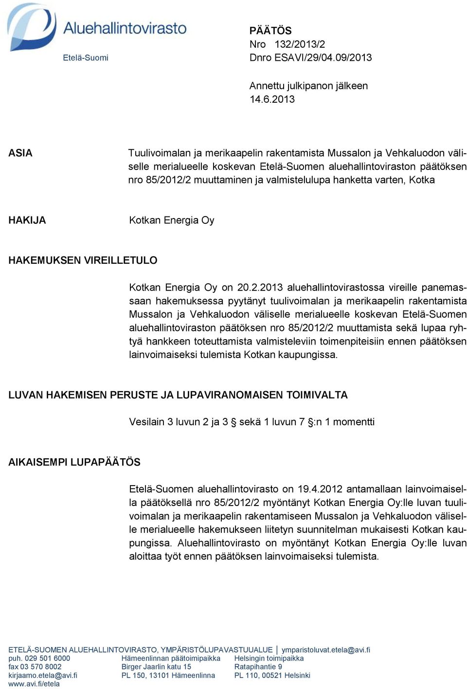 hanketta varten, Kotka HAKIJA Kotkan Energia Oy HAKEMUKSEN VIREILLETULO Kotkan Energia Oy on 20