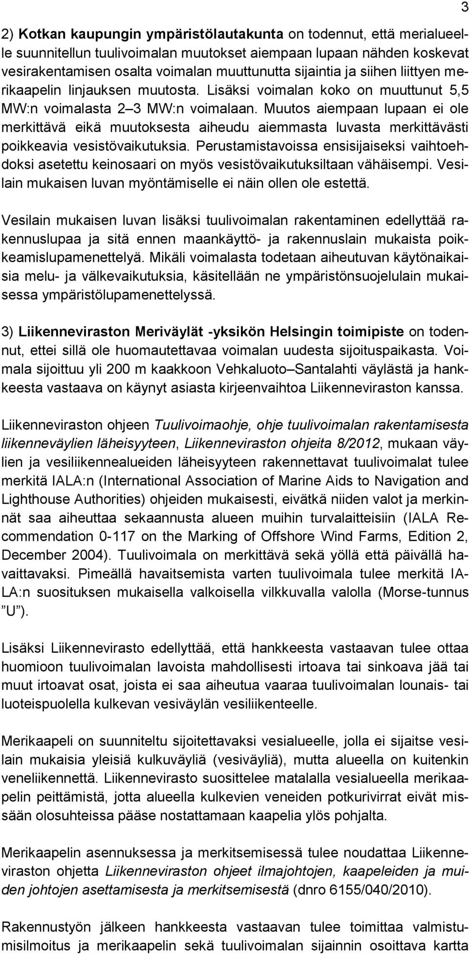 Muutos aiempaan lupaan ei ole merkittävä eikä muutoksesta aiheudu aiemmasta luvasta merkittävästi poikkeavia vesistövaikutuksia.