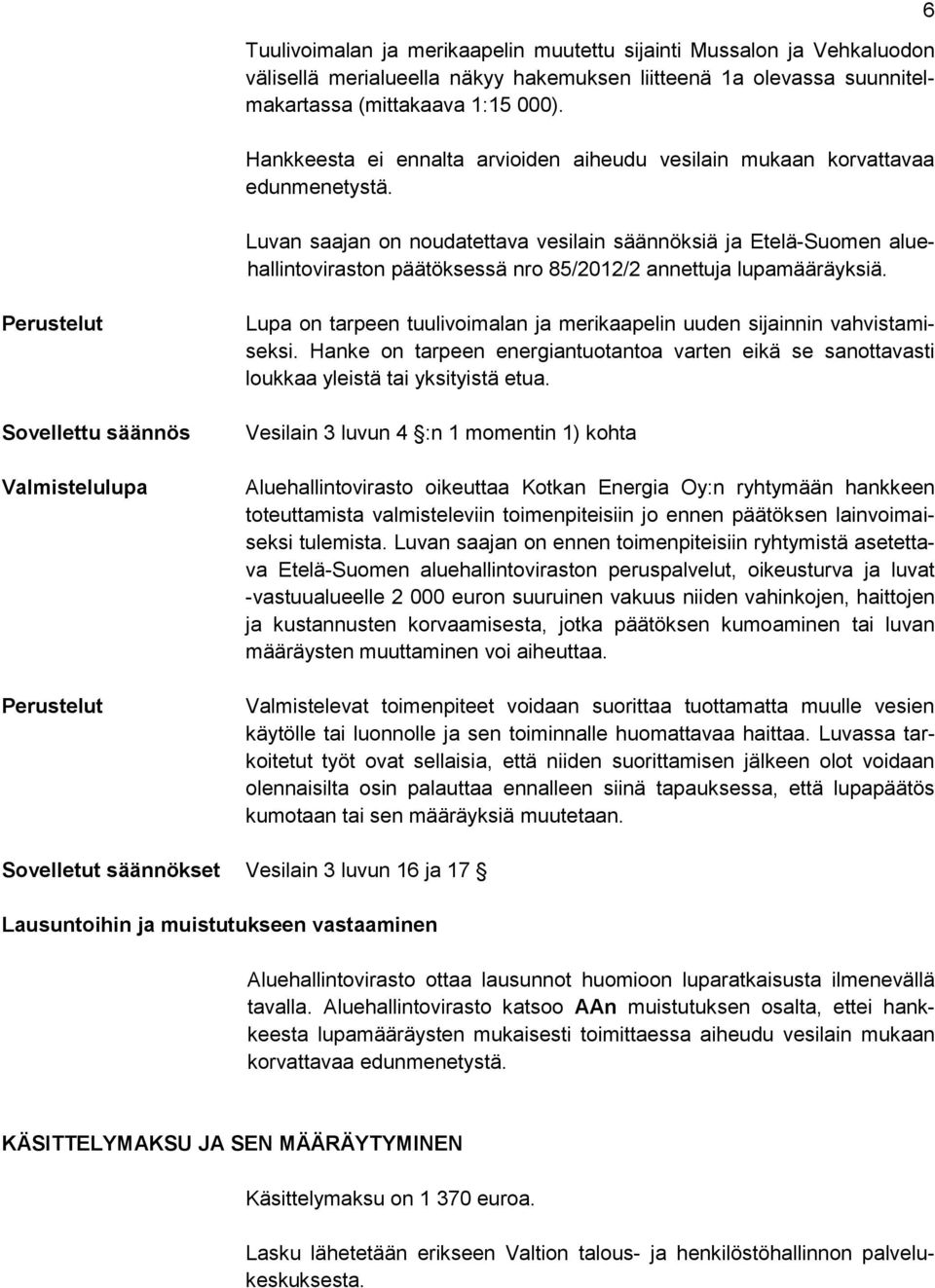 Luvan saajan on noudatettava vesilain säännöksiä ja Etelä-Suomen aluehallintoviraston päätöksessä nro 85/2012/2 annettuja lupamääräyksiä.