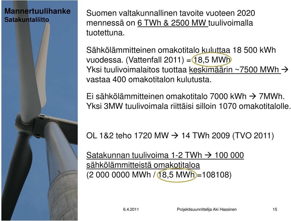 (Vattenfall 2011) = 18,5 MWh Yksi tuulivoimalaitos tuottaa keskimäärin ~7500 MWh vastaa 400 omakotitalon kulutusta.
