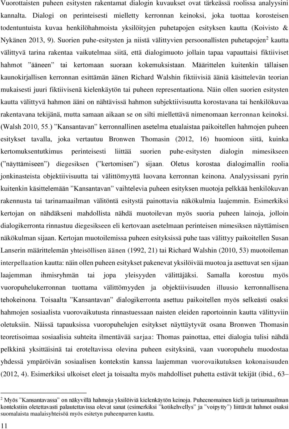 Suorien puhe-esitysten ja niistä välittyvien persoonallisten puhetapojen 2 kautta välittyvä tarina rakentaa vaikutelmaa siitä, että dialogimuoto jollain tapaa vapauttaisi fiktiiviset hahmot ääneen