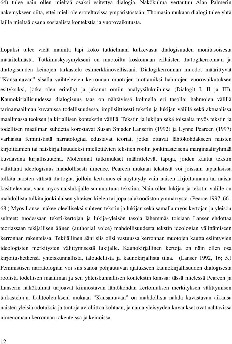 Lopuksi tulee vielä mainita läpi koko tutkielmani kulkevasta dialogisuuden monitasoisesta määritelmästä.