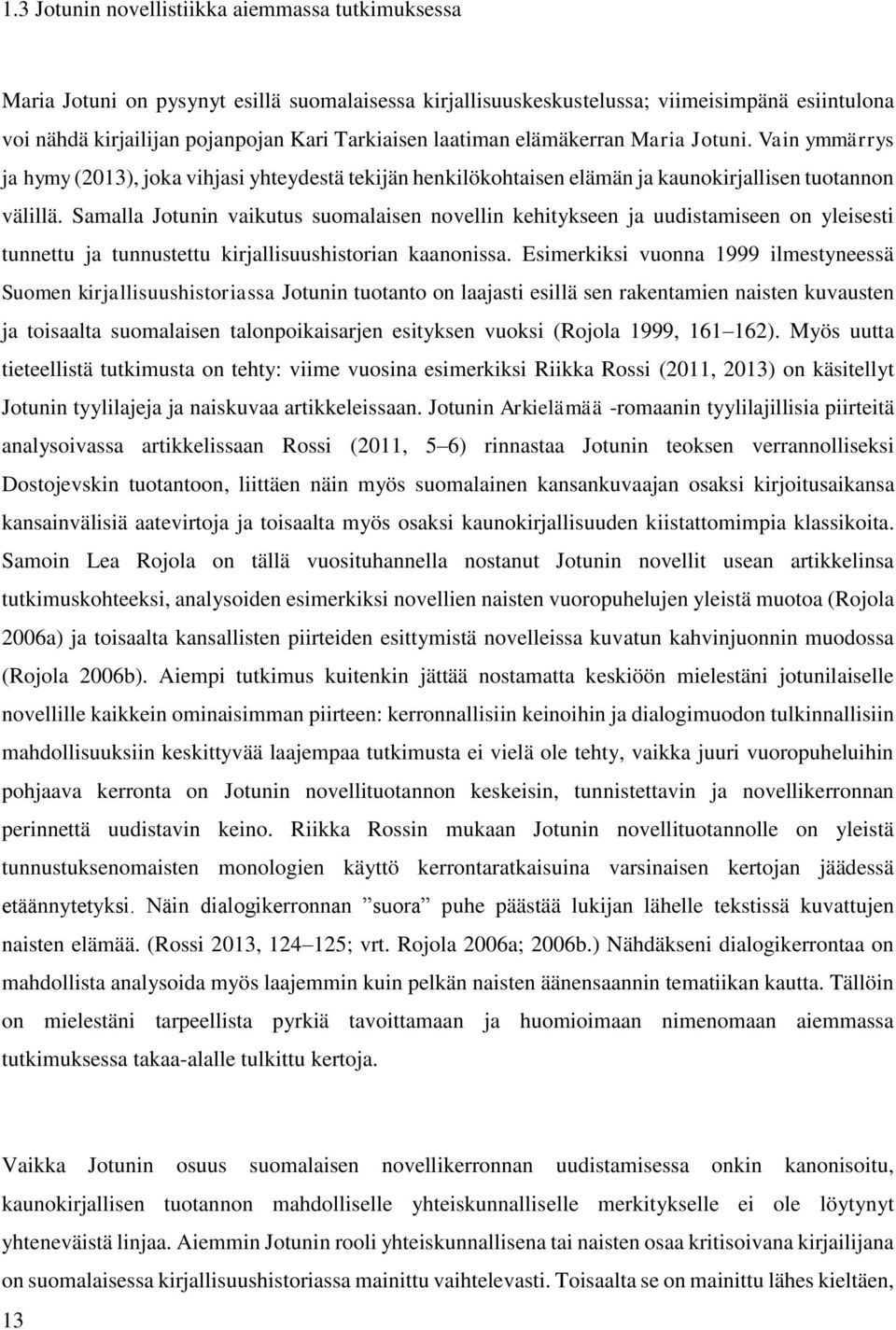 Samalla Jotunin vaikutus suomalaisen novellin kehitykseen ja uudistamiseen on yleisesti tunnettu ja tunnustettu kirjallisuushistorian kaanonissa.