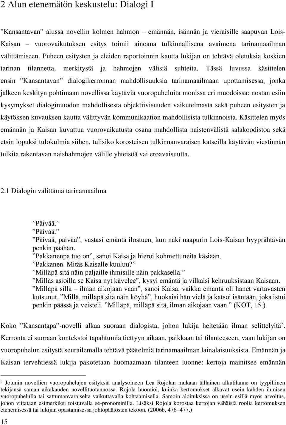 Tässä luvussa käsittelen ensin Kansantavan dialogikerronnan mahdollisuuksia tarinamaailmaan upottamisessa, jonka jälkeen keskityn pohtimaan novellissa käytäviä vuoropuheluita monissa eri muodoissa: