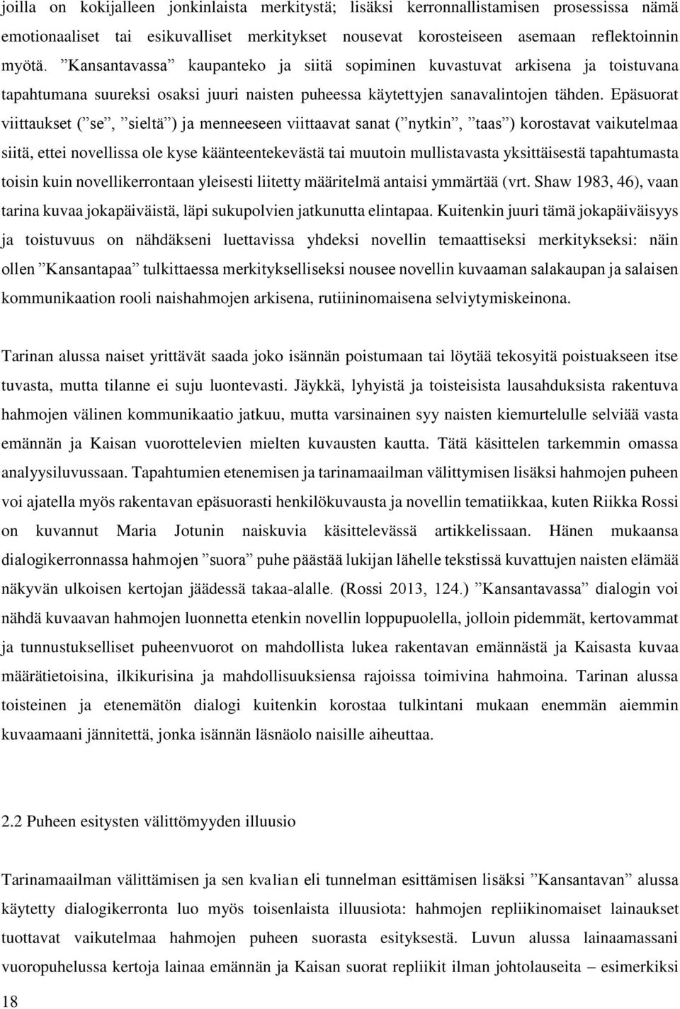 Epäsuorat viittaukset ( se, sieltä ) ja menneeseen viittaavat sanat ( nytkin, taas ) korostavat vaikutelmaa siitä, ettei novellissa ole kyse käänteentekevästä tai muutoin mullistavasta yksittäisestä